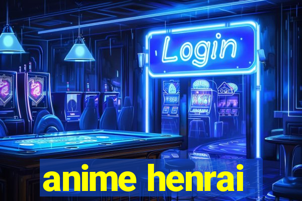 anime henrai